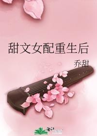 甜文女配重生后作者乔甜
