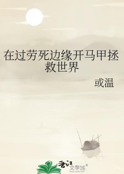 在过劳死边缘开马甲拯救世界或温