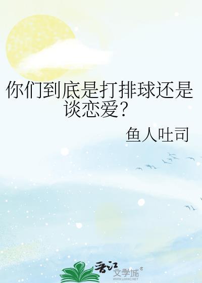 你们到底是打排球还是谈恋爱?鱼人吐司