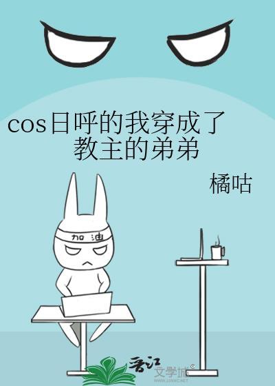 cos日呼的我穿成了教主的弟弟盘