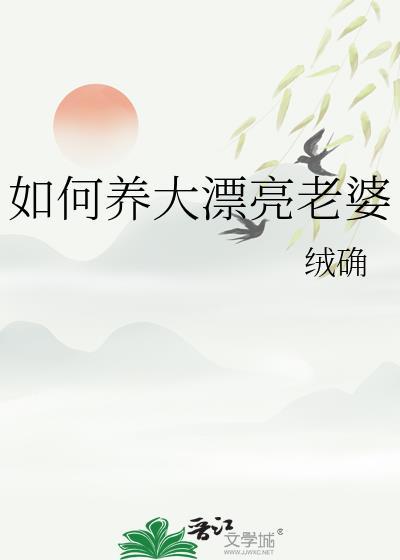如何养大漂亮老婆by绒确全文免费阅读