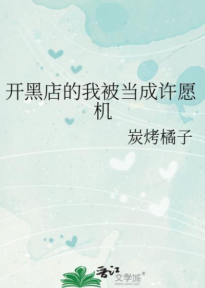 开黑店的我被当成许愿机全文25