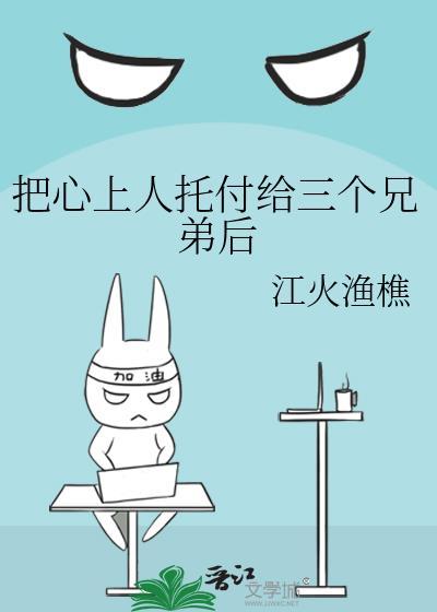 把心上人托付给三个兄弟后番外