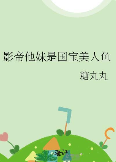 影帝他妹是国宝美人鱼 糖丸丸