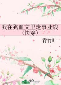 我在狗血文里走事业线(快穿) 青竹叶