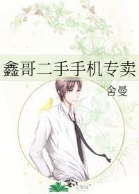 鑫哥二手手机专卖笔趣阁