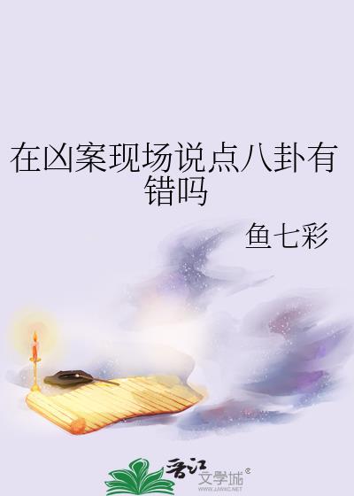 在凶案现场说点八卦有错吗怎么办
