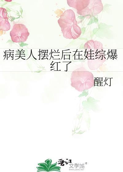 病美人摆烂后在娃综爆红了免费阅读全文