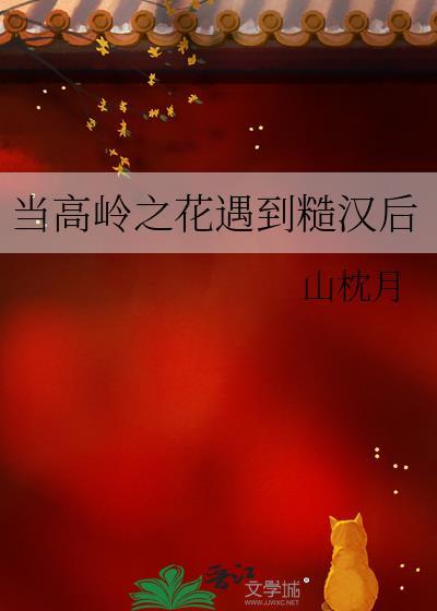 高岭之花遇到糙汉后笔趣阁