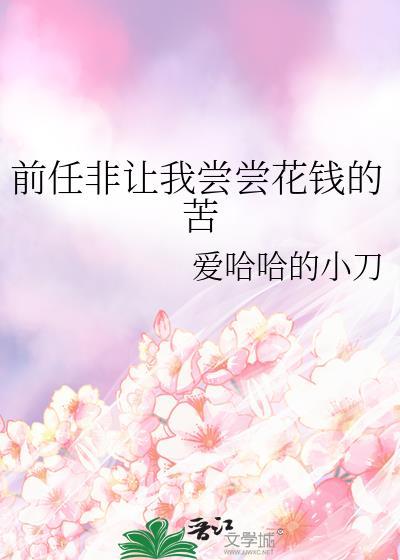 前任非让我尝尝花钱的苦全文阅读