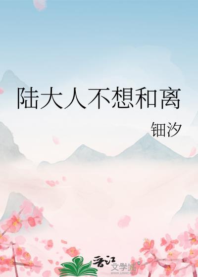 陆大人不想和离全文笔趣阁
