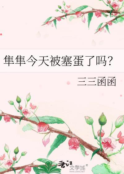 隼隼今天被塞蛋了吗