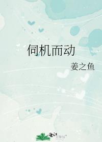 伺机而动的上一句