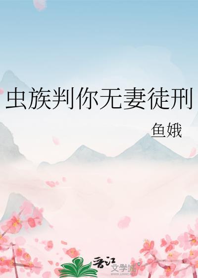 虫族判你无妻徒刑大结局