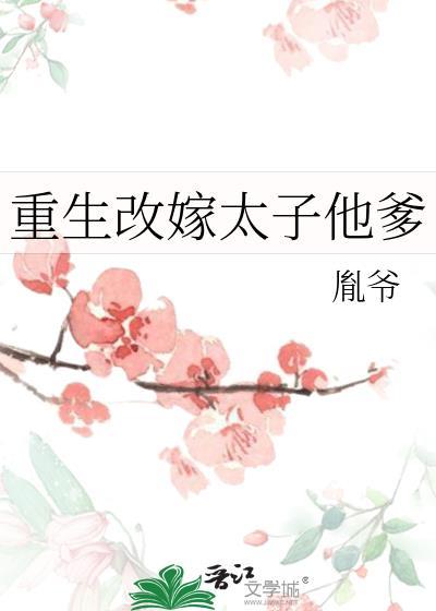 重生改嫁太子他爹免费阅读