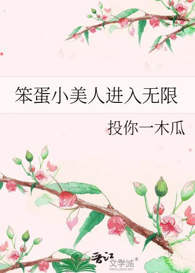 笨蛋小美人进入无限投你一木瓜免费阅读