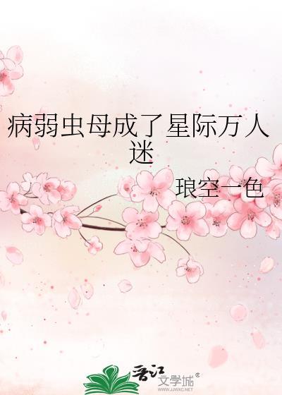 病弱虫母成了星际万人迷琅空一色