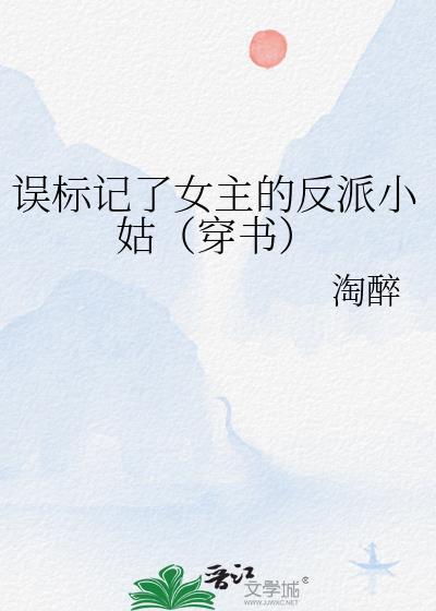 误标记了女主的反派小姑(穿书)gl