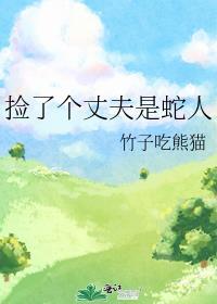 捡了个丈夫是蛇人免费阅读全文