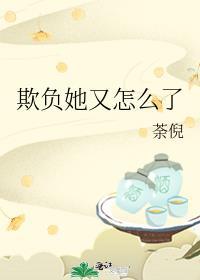 欺负她又怎么了免费阅读无弹窗