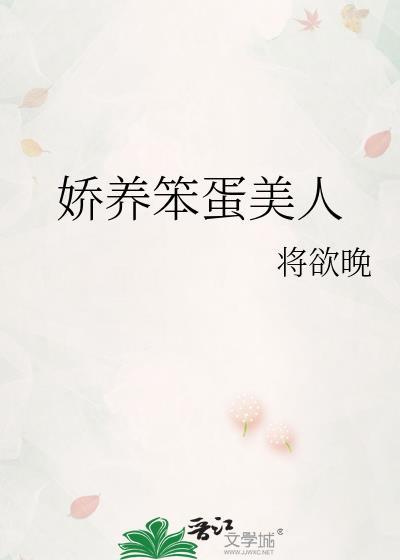 娇养笨蛋美人将欲晚免费阅读