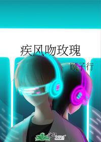 疾风吻玫瑰 顾子行