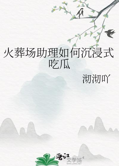 火葬场助理如何沉浸式吃瓜攻只喜欢过受吗