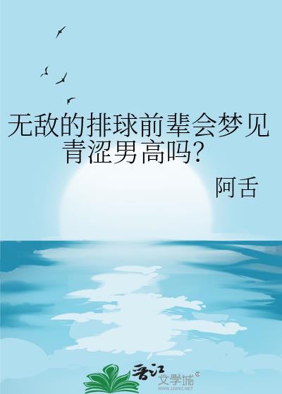 无敌的排球前辈会梦见青涩男高吗?txt