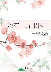 她有一片果园by一碗蛋酒txt