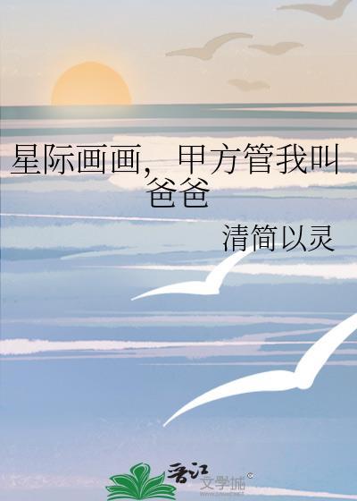 星际画画甲方管我叫我爸爸