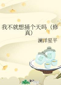 我不就想捅个天吗(修真) 澜洋星平