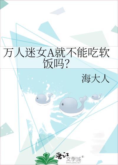 万人迷女A就不能吃软饭吗?TXT