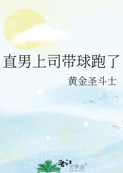 直男上司带球跑了by黄金圣斗士讲的什么