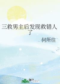 三救男主后发现救错人了免费阅
