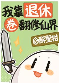 我靠退休卷翻修仙界晋江