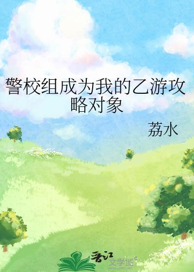 警校组成为我的乙游攻略对象荔水