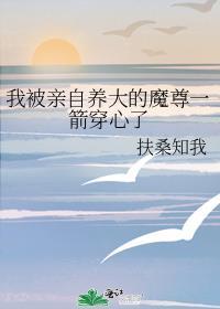 我被亲自养大的魔尊一箭穿心了百度