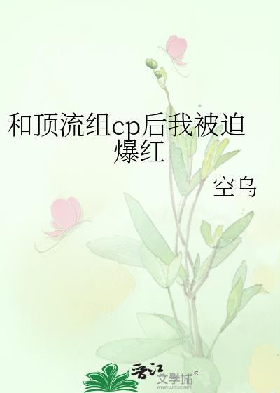 和顶流组CP后我被迫爆红了免费阅读