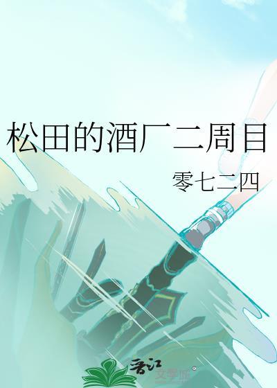 松田的酒厂二周目笔趣阁免费