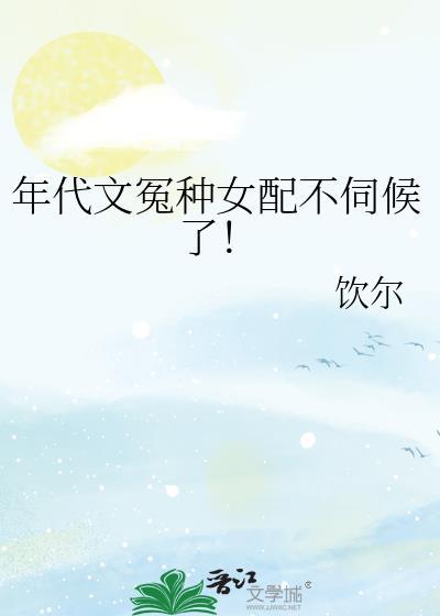 年代文冤种女配不伺候了!(饮尔)