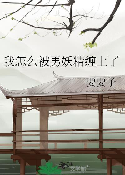 我怎么被男妖精缠上了免费阅读
