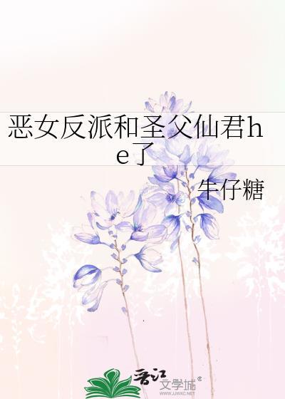 恶女反派和圣父仙君he了牛仔糖