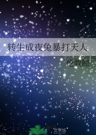 转生成夜兔暴打天人作者伦敦鲸