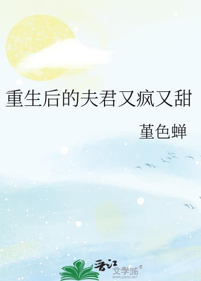 重生后的夫君又疯又甜晋江