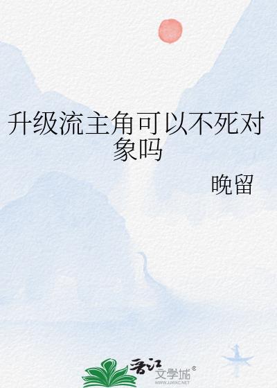 升级流主角可以不死对象吗晚留