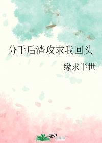 分手后渣攻求我回头by缘求半世