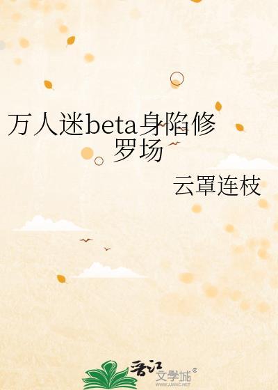 万人迷beta身陷修罗场txt