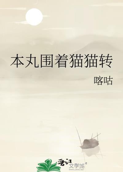 本丸围着猫猫转大结局