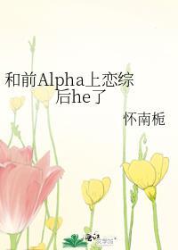 和前Alpha上恋综后he了免费阅读