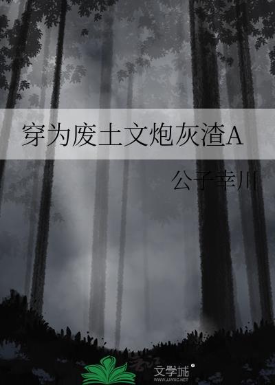 穿为废土文炮灰渣a